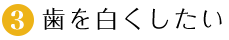 3.歯を白くしたい